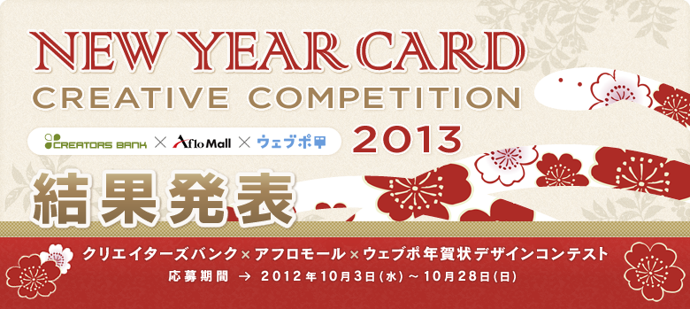 NEW YEAR CARD CREATIVE COMPETITION 2013 クリエイターズバンク×アフロモール×ウェブポ年賀状デザインコンテスト